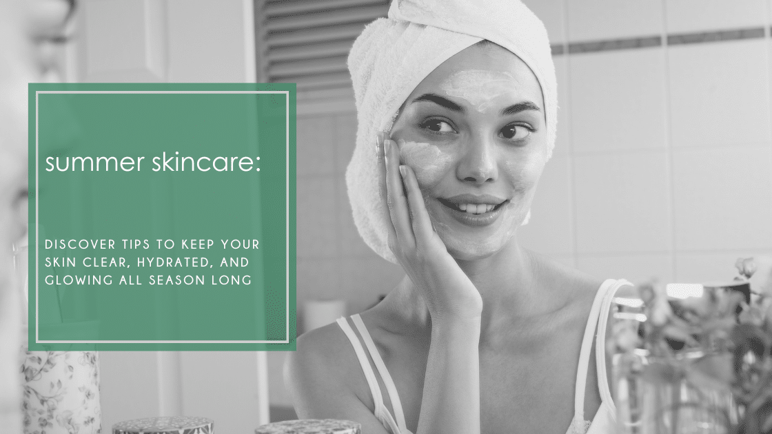Summer Skincare: Discover tips to keep your skin clear, hydrated, and glowing all season long with the right products and routine.