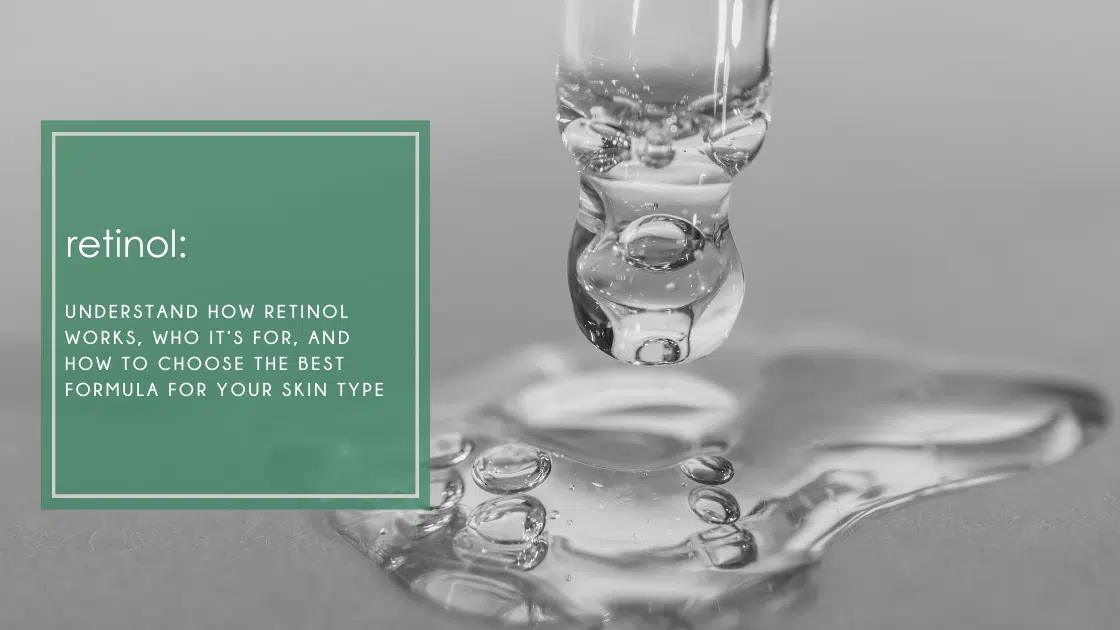 Retinol made simple: Understand how it works, who it’s for, and how to choose the best formula for your skin type
