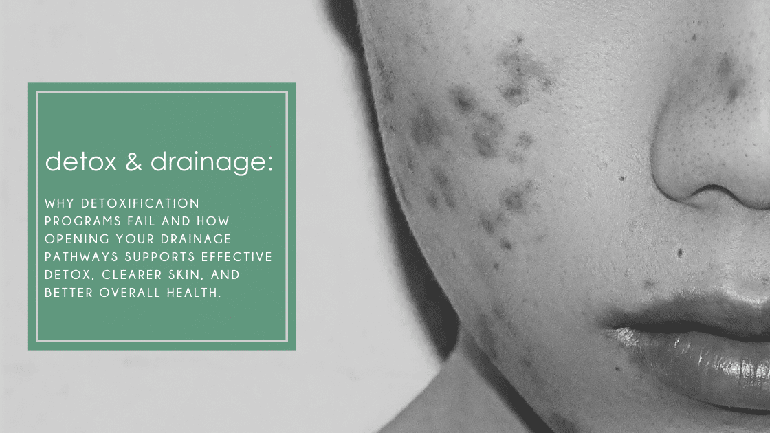 Why detoxification programs fail and how opening your drainage pathways supports effective detox, clearer skin, and better overall health.