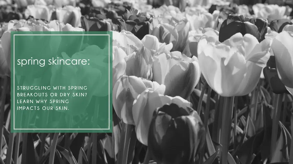 Struggling with spring breakouts or dry skin? Learn why spring impacts our skin.