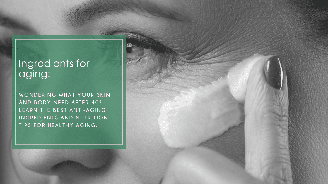 Best Ingredients for Women over 40: Wondering what your skin and body need after 40? The best ingredients that improve your skin and health.