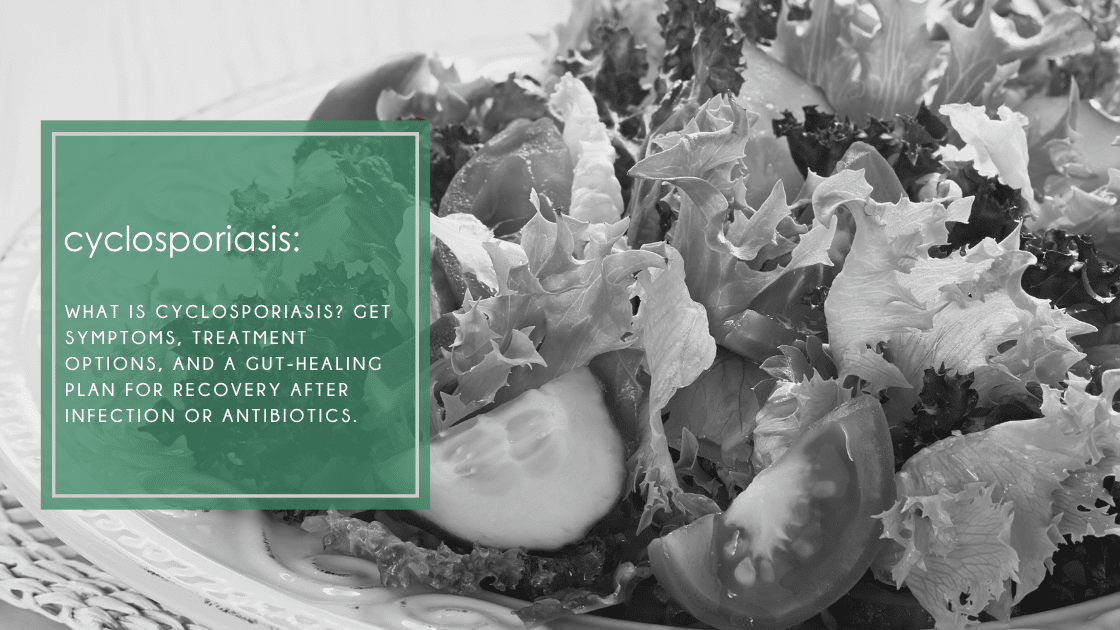 What is cyclosporiasis? Get symptoms, treatment options, and a gut-healing plan for recovery after infection or antibiotics.