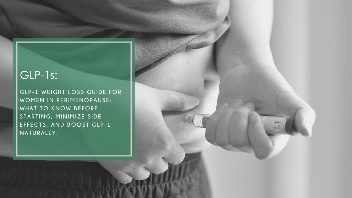 GLP-1 weight loss guide for women in perimenopause: what to know before starting, minimize side effects, and boost GLP-1 naturally.