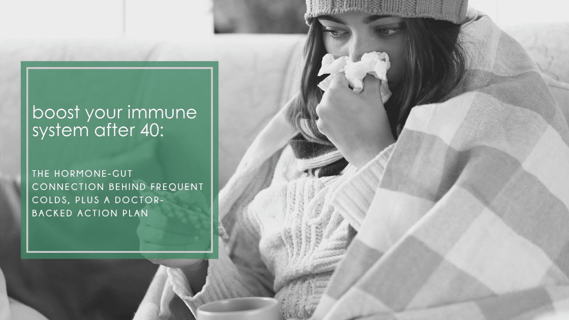 Boost your immune system after 40. The hormone-gut connection behind frequent colds, plus a doctor-backed action plan