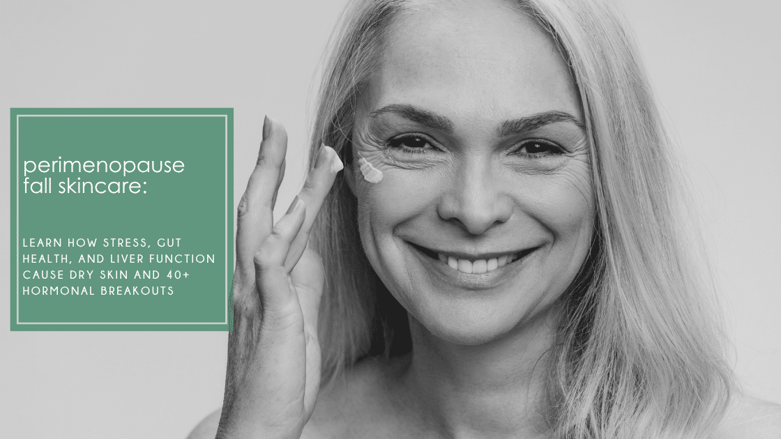 Perimenopause fall skincare goes beyond basic moisturizers. Learn how stress, gut health, and liver function cause dry skin and 40+ hormonal breakouts.